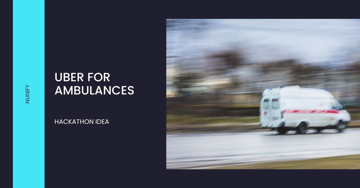 nunify hackthon idea - uber for ambulances